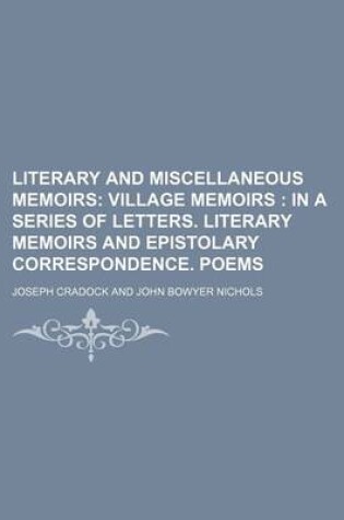 Cover of Literary and Miscellaneous Memoirs (Volume 4); Village Memoirs in a Series of Letters. Literary Memoirs and Epistolary Correspondence. Poems