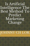 Book cover for Is Artificial Intelligence The Best Method To Predict Marketing Change