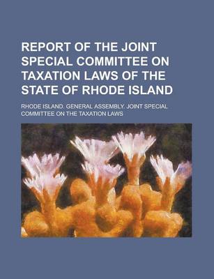 Book cover for Report of the Joint Special Committee on Taxation Laws of the State of Rhode Island