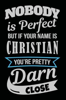 Book cover for Nobody Is Perfect But If Your Name Is Christian You're Pretty Darn Close