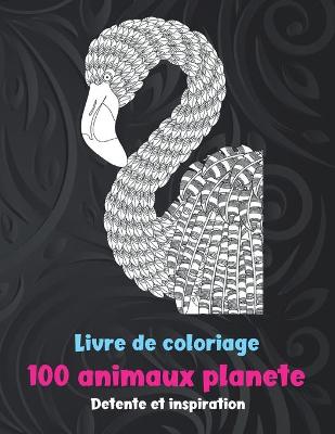 Cover of 100 animaux planete - Livre de coloriage - Detente et inspiration