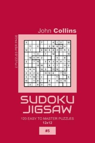 Cover of Sudoku Jigsaw - 120 Easy To Master Puzzles 12x12 - 5