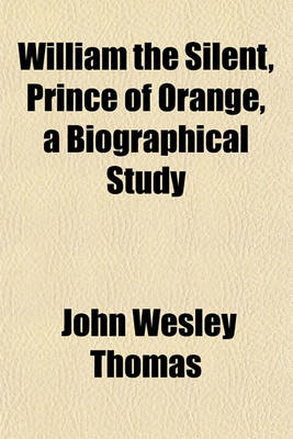 Book cover for William the Silent, Prince of Orange, a Biographical Study