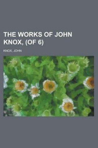 Cover of The Works of John Knox, (of 6) Volume 1