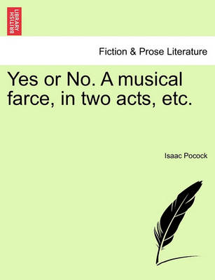 Book cover for Yes or No. a Musical Farce, in Two Acts, Etc.