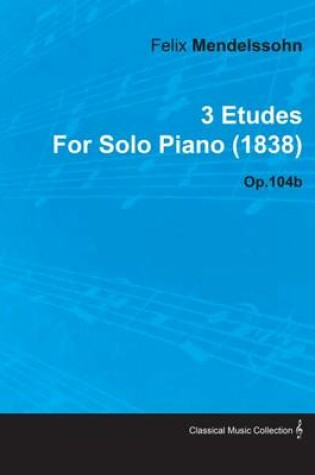 Cover of 3 Etudes by Felix Mendelssohn for Solo Piano (1838) Op.104b