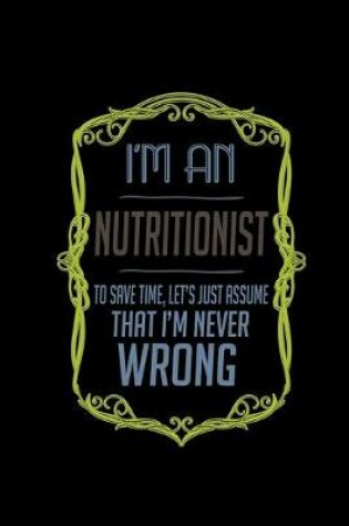 Cover of I'm a nutritionist. To save time, let's just assume that I'm never wrong