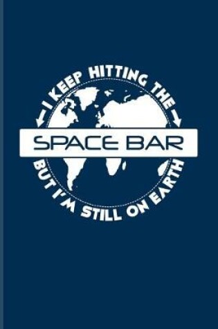 Cover of I Keep Hitting The Space Bar But I'm Still On Earth