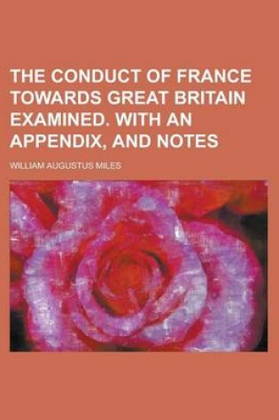 Cover of The Conduct of France Towards Great Britain Examined. with an Appendix, and Notes