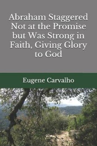 Cover of Abraham Staggered Not at the Promise but Was Strong in Faith, Giving Glory to God