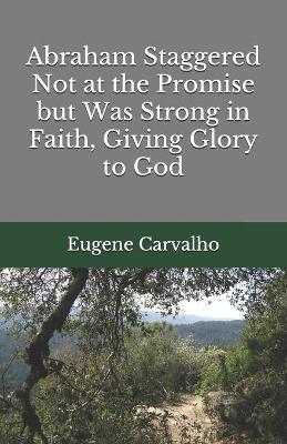 Book cover for Abraham Staggered Not at the Promise but Was Strong in Faith, Giving Glory to God