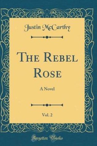 Cover of The Rebel Rose, Vol. 2: A Novel (Classic Reprint)