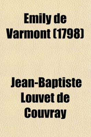 Cover of Emily de Varmont; Or, Divorce Dictated by Necessity to Which Are Added, the Amours of Father Sevin. Tr. from the French