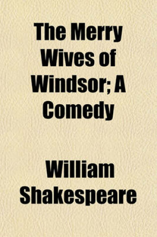 Cover of The Merry Wives of Windsor; A Comedy