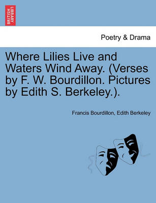 Book cover for Where Lilies Live and Waters Wind Away. (Verses by F. W. Bourdillon. Pictures by Edith S. Berkeley.).