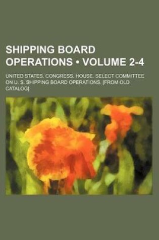 Cover of Shipping Board Operations (Volume 2-4)