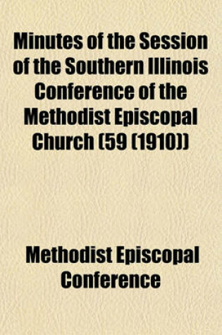 Cover of Minutes of the Session of the Southern Illinois Conference of the Methodist Episcopal Church (59 (1910))