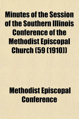 Book cover for Minutes of the Session of the Southern Illinois Conference of the Methodist Episcopal Church (59 (1910))