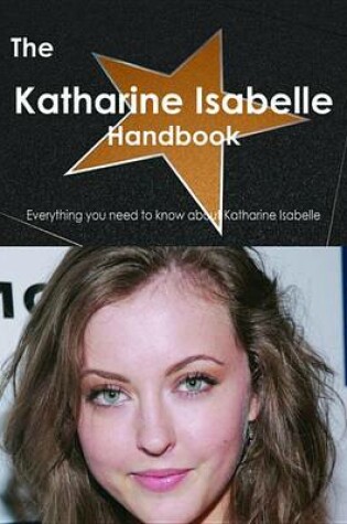 Cover of The Katharine Isabelle Handbook - Everything You Need to Know about Katharine Isabelle