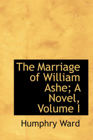 Cover of The Marriage of William Ashe; A Novel, Volume I