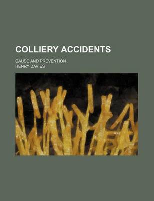 Book cover for Colliery Accidents; Cause and Prevention