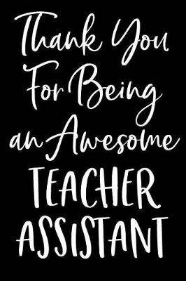 Book cover for Thank You For Being an Awesome Teacher Assistant