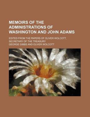 Book cover for Memoirs of the Administrations of Washington and John Adams (Volume 1); Edited from the Papers of Oliver Wolcott, Secretary of the Treasury