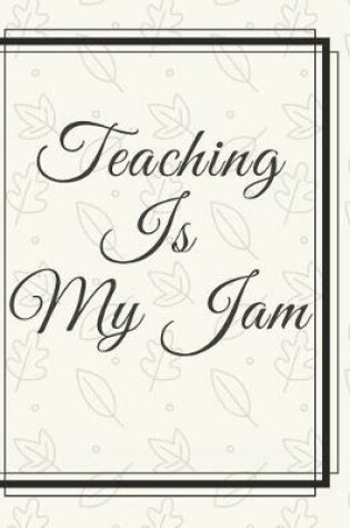 Cover of Teaching Is My Jam Notebook Journal