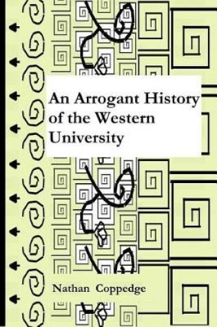 Cover of An Arrogant History of the Western University