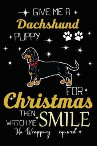 Cover of Give Me A Dachshund Puppy For Christmas Then Watch Me Smile