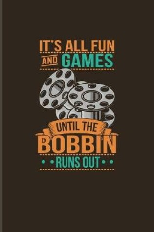 Cover of It's All Fun And Games Until The Bobbin Runs Out