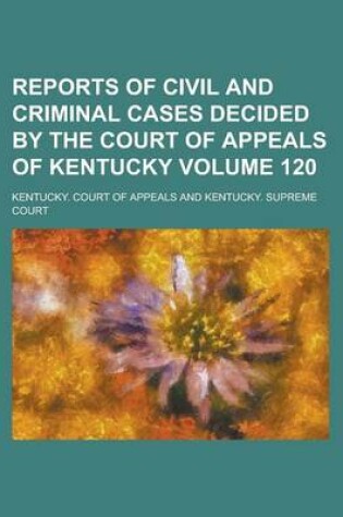 Cover of Reports of Civil and Criminal Cases Decided by the Court of Appeals of Kentucky Volume 120