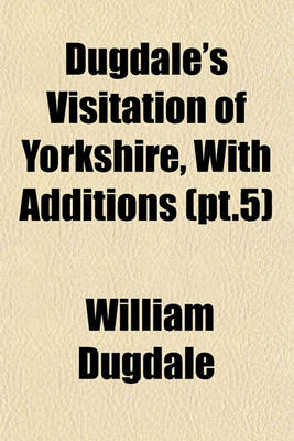 Book cover for Dugdale's Visitation of Yorkshire, with Additions (PT.5)