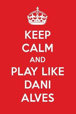 Book cover for Keep Calm and Play Like Dani Alves