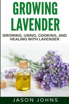 Book cover for Growing Lavender - Growing, Using, Cooking and Healing with Lavender