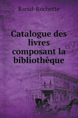 Cover of Catalogue des livres composant la bibliothèque