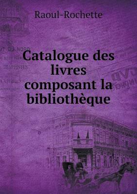 Book cover for Catalogue des livres composant la bibliothèque