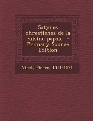 Book cover for Satyres Chrestienes de La Cuisine Papale - Primary Source Edition