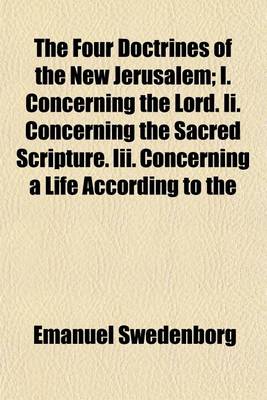 Book cover for The Four Doctrines of the New Jerusalem; I. Concerning the Lord. II. Concerning the Sacred Scripture. III. Concerning a Life According to the Precepts of the Decalogue. IV. Concerning Faith