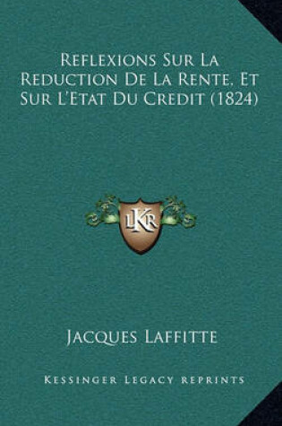 Cover of Reflexions Sur La Reduction de La Rente, Et Sur L'Etat Du Credit (1824)