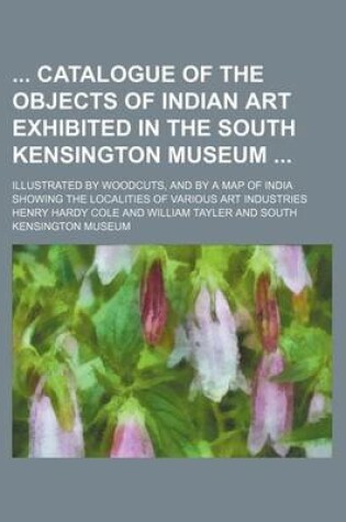 Cover of Catalogue of the Objects of Indian Art Exhibited in the South Kensington Museum; Illustrated by Woodcuts, and by a Map of India Showing the Localities of Various Art Industries