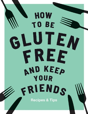 Cover of How to be Gluten-Free and Keep Your Friends