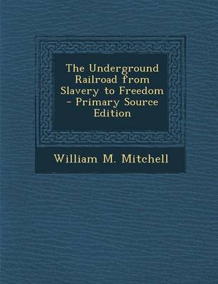 Book cover for The Underground Railroad from Slavery to Freedom - Primary Source Edition