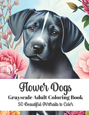 Book cover for Flower Dogs - Grayscale Adult Coloring Book