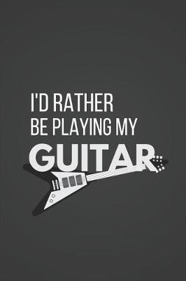 Book cover for I'd Rather Be Playing My Guitar