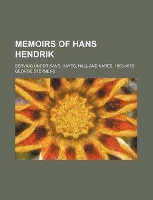 Book cover for Memoirs of Hans Hendrik; Serving Under Kane, Hayes, Hall and Nares, 1853-1876