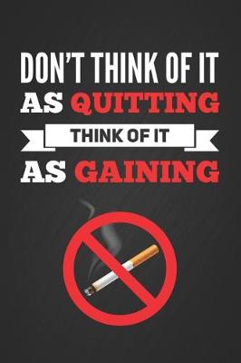 Book cover for Don't Think of It as Quitting Think of It as Gaining