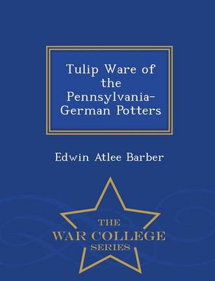 Book cover for Tulip Ware of the Pennsylvania-German Potters - War College Series