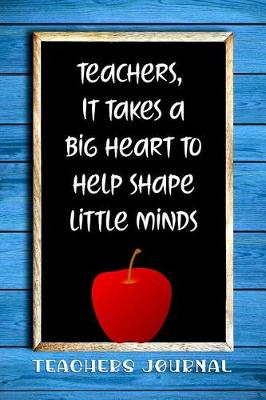 Book cover for Teachers, It Takes a Big Heart to Help Shape Litte Minds