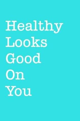 Cover of Healthy Looks Good on You